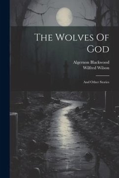 The Wolves Of God: And Other Stories - Blackwood, Algernon; Wilson, Wilfred