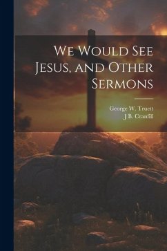 We Would see Jesus, and Other Sermons - Truett, George W.; Cranfill, J. B.