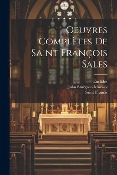 Oeuvres Complètes De Saint François Sales - Mackay, John Sturgeon; Euclides; Francis, Saint