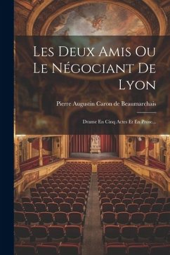 Les Deux Amis Ou Le Négociant De Lyon: Drame En Cinq Actes Et En Prose...