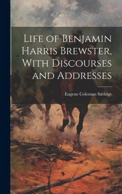 Life of Benjamin Harris Brewster, With Discourses and Addresses - Savidge, Eugene Coleman