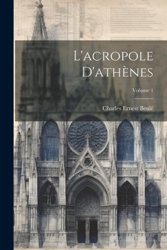 L'acropole D'athènes; Volume 1 - Beulé, Charles Ernest