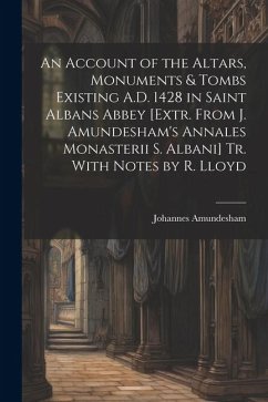 An Account of the Altars, Monuments & Tombs Existing A.D. 1428 in Saint Albans Abbey [Extr. From J. Amundesham's Annales Monasterii S. Albani] Tr. Wit - Amundesham, Johannes
