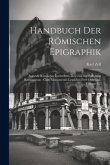 Handbuch Der Römischen Epigraphik: Auswahl Römischer Inschriften. Delectus Inscriptionum Romanarum: Cum Monumentis Legalibus Fere Omnibus, Volume 1...