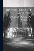 Histoire De Saint Ambroise, Archevêque De Milan...