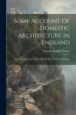 Some Account Of Domestic Architecture In England: From The Conquest To The End Of The Thirteenth Century