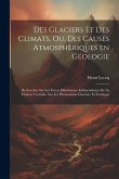 Des glaciers et des climats, ou, Des causes atmosphériques en géologie: Recherches sur les forces diluviennes, indépendantes de la chaleur centrale, s