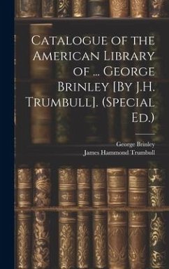 Catalogue of the American Library of ... George Brinley [By J.H. Trumbull]. (Special Ed.) - Trumbull, James Hammond; Brinley, George