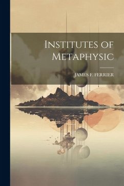 Institutes of Metaphysic - Ferrier, James F.