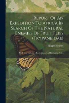 Report Of An Expedition To Africa In Search Of The Natural Enemies Of Fruit Flies (trypaneidae): With Descriptions, Observations And Biological Notes - Silvestri, Filippo