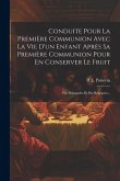 Conduite Pour La Première Communion Avec La Vie D'un Enfant Après Sa Première Communion Pour En Conserver Le Fruit: Par Demandes Et Par Réponses...