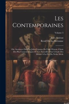 Les Contemporaines: Ou, Aventures Des Plus Jolies Femmes De L'age Présent, Choix Des Plus Caractéristiques De Ces Nouvelles Pour L'étude D - Assézat, Jules; De La Bretonne, Restif