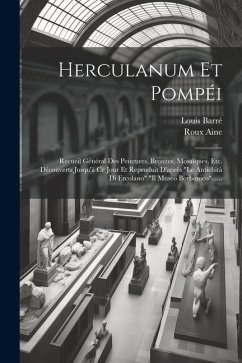 Herculanum Et Pompéi: Recueil Général Des Peintures, Bronzes, Mosaïques, Etc. Découverts Jusqu'à Ce Jour Et Reproduit D'après 