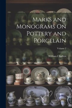 Marks and Monograms On Pottery and Porcelain; Volume 2 - Chaffers, William