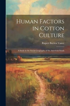 Human Factors in Cotton Culture; a Study in the Social Geography of the American South - Vance, Rupert Bayless