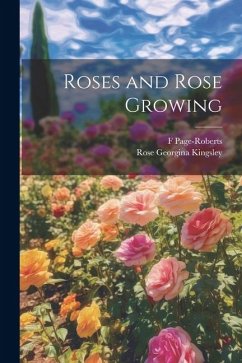 Roses and Rose Growing - Kingsley, Rose Georgina; Page-Roberts, F.