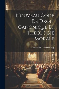Nouveau Code De Droit Canonique Et Théologie Morale - Gariépy, Charles-Napoléon