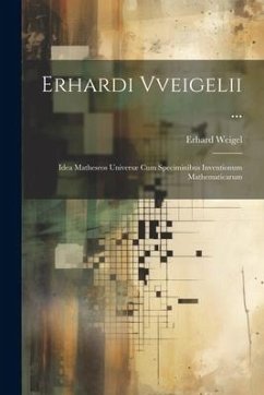 Erhardi Vveigelii ...: Idea Matheseos Universæ Cum Speciminibus Inventionum Mathematicarum - Weigel, Erhard