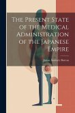 The Present State of the Medical Administration of the Japanese Empire