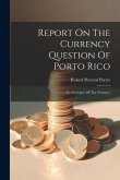 Report On The Currency Question Of Porto Rico: To, Secretary Of The Treasury