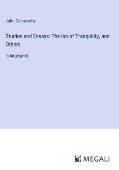 Studies and Essays: The Inn of Tranquility, and Others - Galsworthy, John