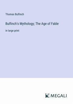 Bulfinch's Mythology; The Age of Fable - Bulfinch, Thomas