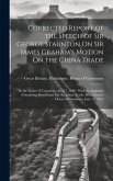 Corrected Report of the Speech of Sir George Staunton On Sir James Graham's Motion On the China Trade: In the House of Commons, April 7, 1840: With an