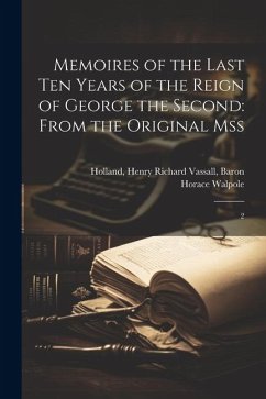 Memoires of the Last ten Years of the Reign of George the Second: From the Original Mss: 2 - Walpole, Horace; Holland, Henry Richard Vassall