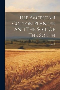 The American Cotton Planter And The Soil Of The South; Volume 3 - Anonymous