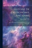 Histoire De L'astronomie Ancienne: Depuis Son Origine Jusq'à L'établissement De L'école D'alexandrie