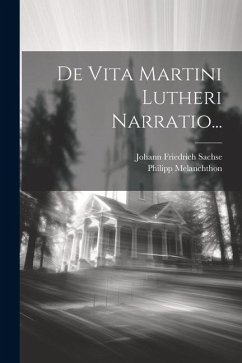 De Vita Martini Lutheri Narratio... - Melanchthon, Philipp