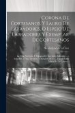 Corona De Cortesanos, Y Lauro De Labradores, O Espejo De Labradores Y Exemplar De Cortesanos: La Vida, Virtudes, Y Milagros De San Isidro Labrador ...