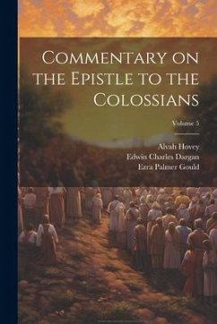 Commentary on the Epistle to the Colossians; Volume 5 - Dargan, Edwin Charles; Stevens, William Arnold; Gould, Ezra Palmer