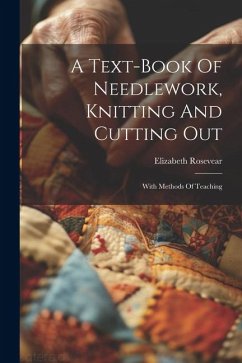 A Text-book Of Needlework, Knitting And Cutting Out: With Methods Of Teaching - Rosevear, Elizabeth