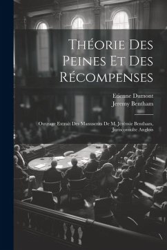 Théorie Des Peines Et Des Récompenses: Ouvrage Extrait Des Manuscrits De M. Jérémie Bentham, Jurisconsulte Anglois - Bentham, Jeremy; Dumont, Etienne