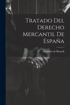 Tratado Del Derecho Mercantil De España - Bacardí, Alejandro de