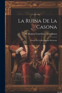 La ruina de la casona: Novela de la revolución mexicana - Maqueo Castellanos, Castellanos E.