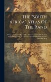 The &quote;south Africa&quote; Atlas Of The Rand: Being A Complete Map Of The Witwatersrand Goldfields And Eastern Extensions, In Thirteen Convenient Indexed Sect