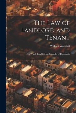 The Law of Landlord and Tenant: To Which Is Added an Appendix of Precedents - Woodfall, William