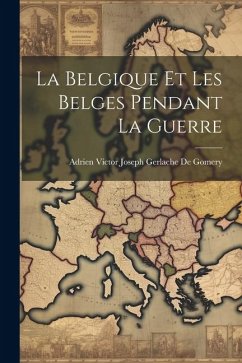 La Belgique Et Les Belges Pendant La Guerre - de Gomery, Adrien Victor Joseph Gerla