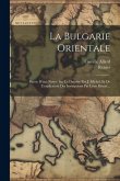 La Bulgarie Orientale: Suivie D'une Notice Sur Le Danube Par J. Michel, Et De L'explication Des Inscriptions Par Léon Rénier...