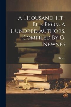 A Thousand Tit-bits From A Hundred Authors, Compiled By G. Newnes