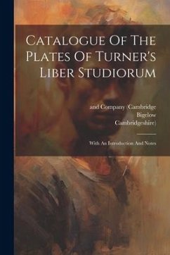 Catalogue Of The Plates Of Turner's Liber Studiorum - Ruskin, John; Welch