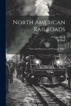 North American Railroads; Their Administration and Economic Policy - Hoff, W.; Schwabach, F.