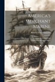 America's Merchant Marine: A Presentation of Its History and Development to Date With Chapters On Related Subjects