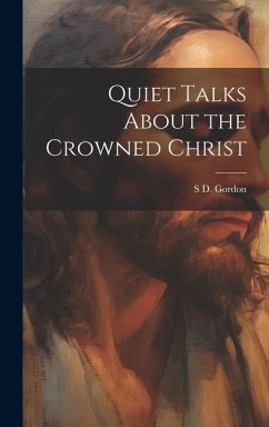 Quiet Talks About the Crowned Christ - Gordon, S. D.