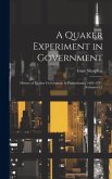 A Quaker Experiment in Government: History of Quaker Government in Pennsylvania, 1682-1783, Volumes 1-2