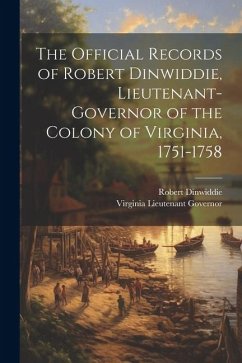 The Official Records of Robert Dinwiddie, Lieutenant-Governor of the Colony of Virginia, 1751-1758 - Governor, Virginia Lieutenant; Dinwiddie, Robert