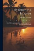 The Bermuda Islands: An Account of Their Scenery, Climate, Productions, Physiography, Natural History and Geology, With Sketches of Their D