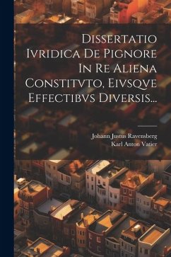 Dissertatio Ivridica De Pignore In Re Aliena Constitvto, Eivsqve Effectibvs Diversis... - Ravensberg, Johann Justus